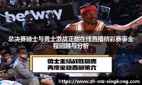 总决赛骑士与勇士激战正酣在线直播精彩赛事全程回顾与分析